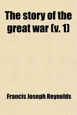 Book cover for The Story of the Great War (Volume 1); History of the European War from Official Sources Complete Historical Records of Events to Date