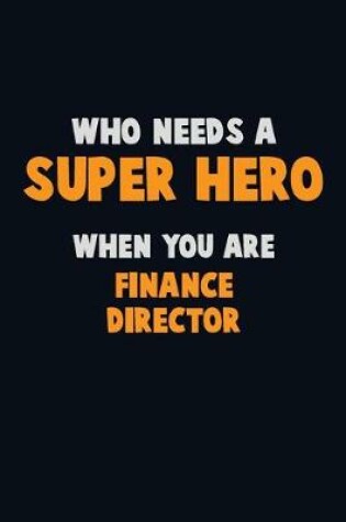 Cover of Who Need A SUPER HERO, When You Are Finance Director