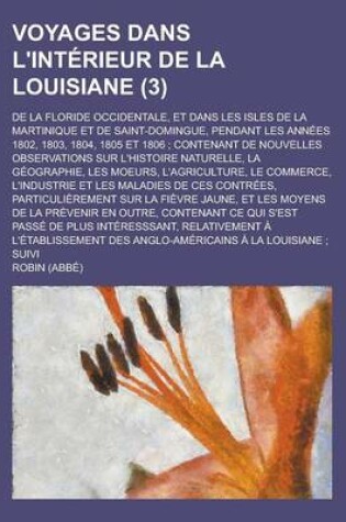 Cover of Voyages Dans L'Interieur de La Louisiane; de La Floride Occidentale, Et Dans Les Isles de La Martinique Et de Saint-Domingue, Pendant Les Annees 1802,