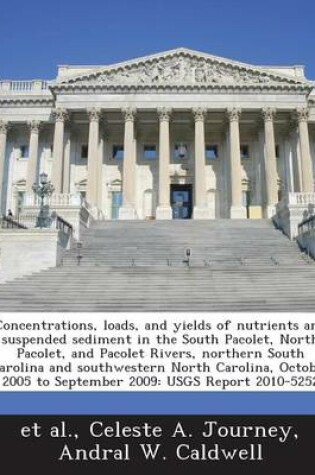 Cover of Concentrations, Loads, and Yields of Nutrients and Suspended Sediment in the South Pacolet, North Pacolet, and Pacolet Rivers, Northern South Carolina and Southwestern North Carolina, October 2005 to September 2009