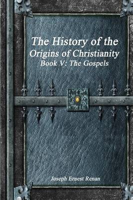 Book cover for The History of the Origins of Christianity Book V - The Gospels