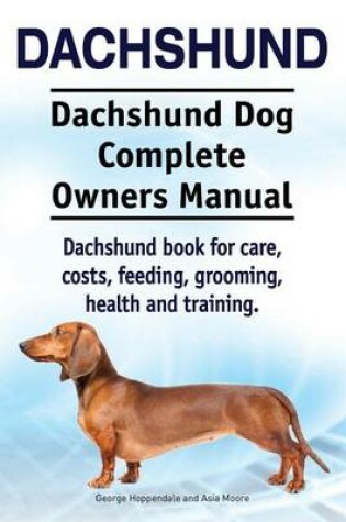 Cover of Dachshund. Dachshund Dog Complete Owners Manual. Dachshund book for care, costs, feeding, grooming, health and training.