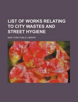 Book cover for List of Works Relating to City Wastes and Street Hygiene