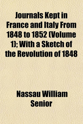 Book cover for Journals Kept in France and Italy from 1848 to 1852 (Volume 1); With a Sketch of the Revolution of 1848