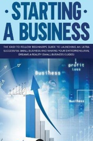 Cover of The Practical Guide to Starting a Business The Easy to Follow Beginners Guide to Launching an Ultra Successful Small Business and Making Your Entrepreneurial Dreams a Reality (Small Business Guides)