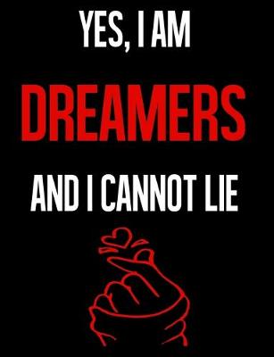 Book cover for Yes, I Am DREAMERS And I Cannot Lie