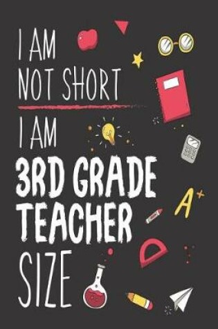 Cover of I Am Not Short I Am 3rd Grade Teacher Size