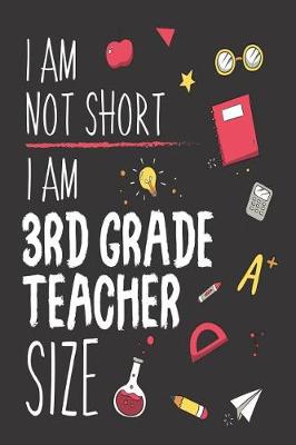 Book cover for I Am Not Short I Am 3rd Grade Teacher Size