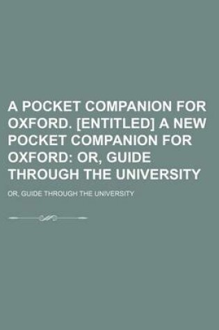 Cover of A Pocket Companion for Oxford. [Entitled] a New Pocket Companion for Oxford; Or, Guide Through the University. Or, Guide Through the University