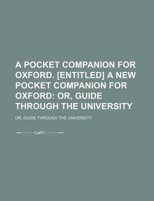 Book cover for A Pocket Companion for Oxford. [Entitled] a New Pocket Companion for Oxford; Or, Guide Through the University. Or, Guide Through the University