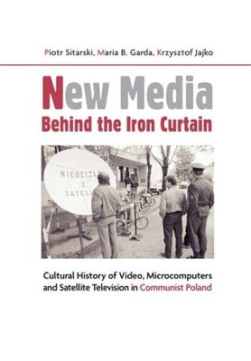 Book cover for New Media Behind the Iron Curtain - Cultural History of Video, Microcomputers and Satellite Television in Communist Poland