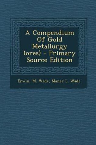 Cover of A Compendium of Gold Metallurgy (Ores)