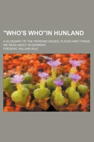 Cover of Who's Whoin Hunland; A Glossary of the Persons Issues, Places and Things We Read about in Germany