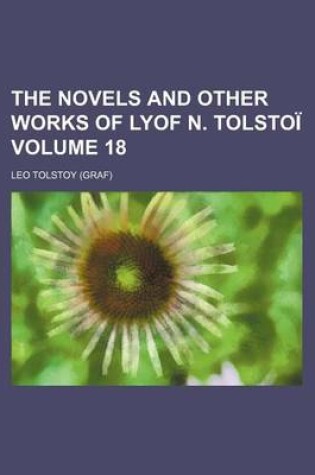 Cover of The Novels and Other Works of Lyof N. Tolsto Volume 18