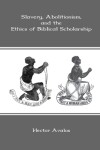 Book cover for Slavery, Abolitionism, and the Ethics of Biblical Scholarship