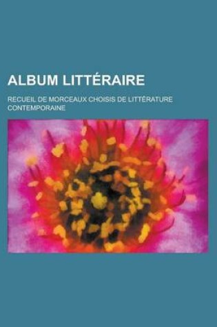 Cover of Album Litteraire; Recueil de Morceaux Choisis de Litterature Contemporaine