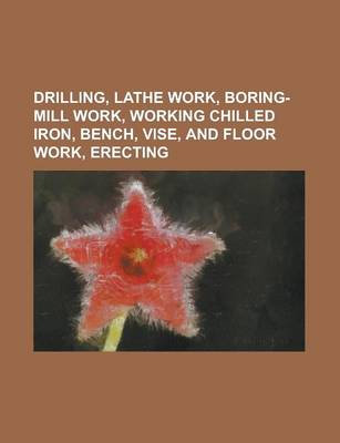 Book cover for Drilling, Lathe Work, Boring-Mill Work, Working Chilled Iron, Bench, Vise, and Floor Work, Erecting