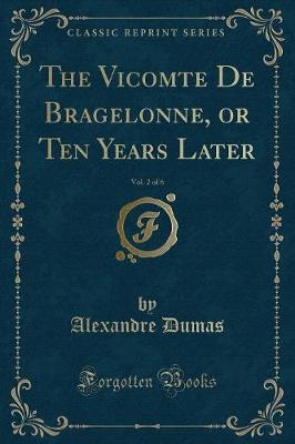 Book cover for The Vicomte de Bragelonne, or Ten Years Later, Vol. 2 of 6 (Classic Reprint)