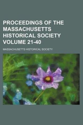 Cover of Proceedings of the Massachusetts Historical Society Volume 21-40