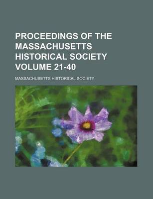 Book cover for Proceedings of the Massachusetts Historical Society Volume 21-40