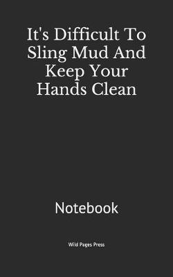Book cover for It's Difficult To Sling Mud And Keep Your Hands Clean