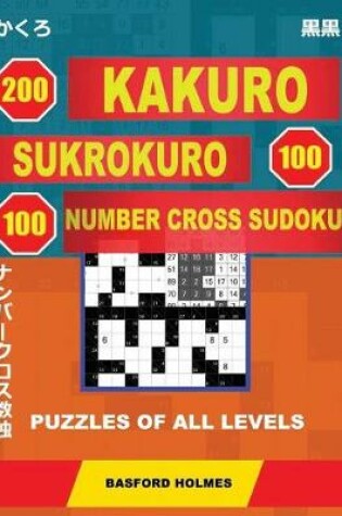 Cover of 200 Kakuro - Sukrokuro 100 - 100 Number Cross Sudoku. Puzzles of All Levels.
