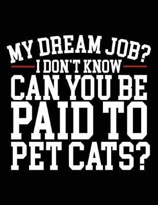 Book cover for My Dream Job? I Don't Know Can You Be Paid to Pet Cats?