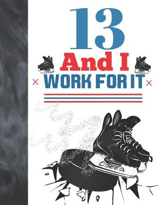 Book cover for 13 And I Work For It