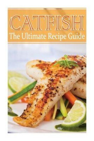 Cover of Catfish - The Ultimate Recipe Guide