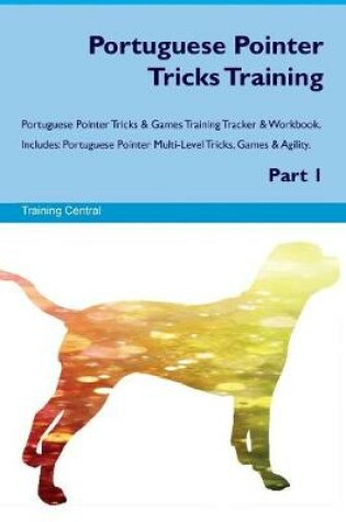 Cover of Portuguese Pointer Tricks Training Portuguese Pointer Tricks & Games Training Tracker & Workbook. Includes