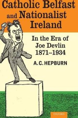 Cover of Catholic Belfast and Nationalist Ireland in the Era of Joe Devlin, 1871-1934