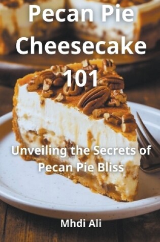 Cover of The Ultimate Pecan Pie Cheesecake Collection