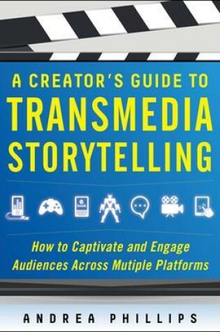 Cover of A Creator's Guide to Transmedia Storytelling: How to Captivate and Engage Audiences across Multiple Platforms