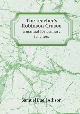 Book cover for The teacher's Robinson Crusoe a manual for primary teachers