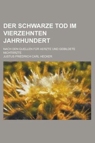 Cover of Der Schwarze Tod Im Vierzehnten Jahrhundert; Nach Den Quellen Fur Aerzte Und Gebildete Nichtarzte