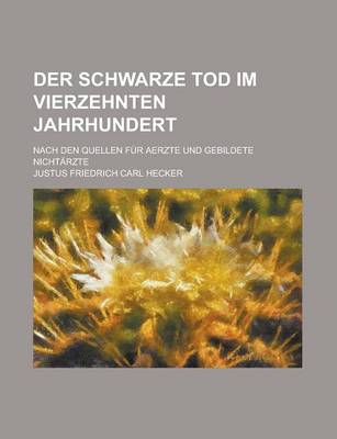 Book cover for Der Schwarze Tod Im Vierzehnten Jahrhundert; Nach Den Quellen Fur Aerzte Und Gebildete Nichtarzte