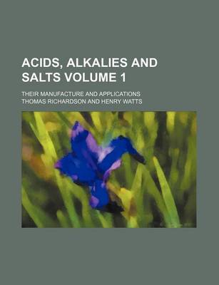 Book cover for Acids, Alkalies and Salts Volume 1; Their Manufacture and Applications