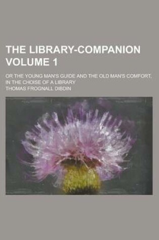 Cover of The Library-Companion; Or the Young Man's Guide and the Old Man's Comfort, in the Choise of a Library Volume 1