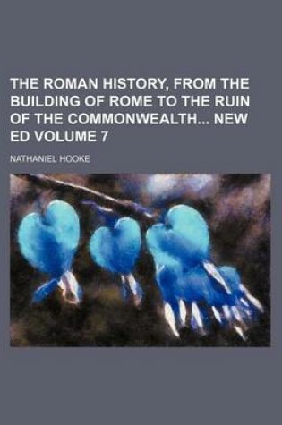 Cover of The Roman History, from the Building of Rome to the Ruin of the Commonwealth New Ed Volume 7