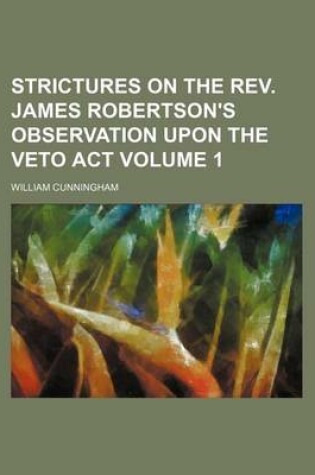 Cover of Strictures on the REV. James Robertson's Observation Upon the Veto ACT Volume 1