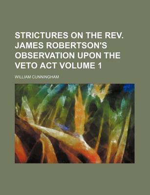 Book cover for Strictures on the REV. James Robertson's Observation Upon the Veto ACT Volume 1