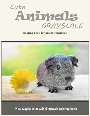 Cover of Cute Animals Grayscale Coloring Book for Adults Relaxation