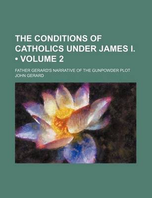 Book cover for The Conditions of Catholics Under James I. (Volume 2); Father Gerard's Narrative of the Gunpowder Plot