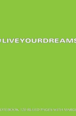 Cover of #LIVEYOURDREAMS Notebook 120 Ruled Pages with Margin