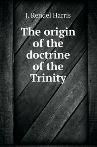 Cover of The origin of the doctrine of the Trinity