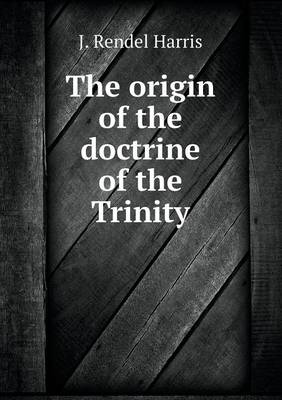 Book cover for The origin of the doctrine of the Trinity