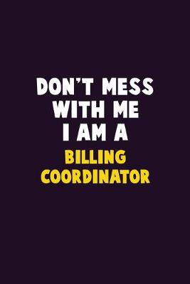 Book cover for Don't Mess With Me, I Am A Billing Coordinator