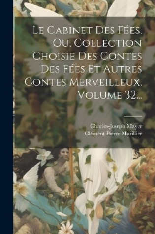 Cover of Le Cabinet Des Fées, Ou, Collection Choisie Des Contes Des Fées Et Autres Contes Merveilleux, Volume 32...