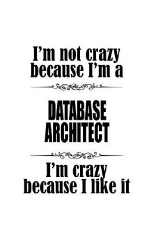 Cover of I'm Not Crazy Because I'm A Database Architect I'm Crazy Because I like It