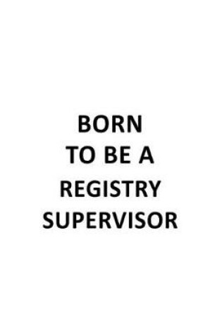 Cover of Born To Be A Registry Supervisor